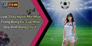 Luật Thay Người Mới Nhất Trong Bóng Đá