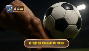 Kỹ thuật sút bóng bằng đầu gối trái