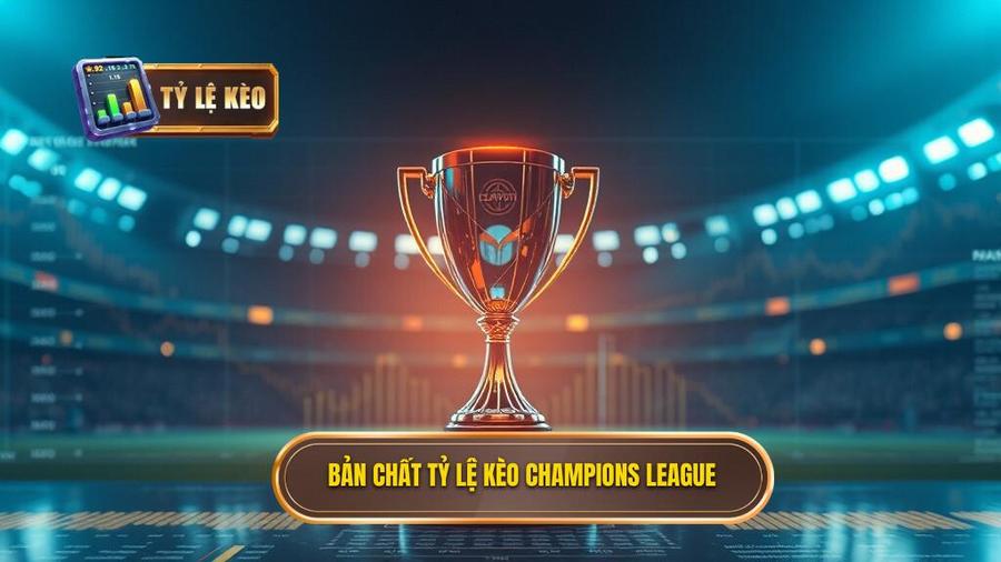 1. Bản chất tỷ lệ kèo Champions League