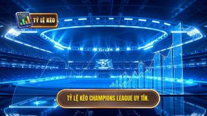 Tỷ lệ kèo Champions League uy tín.