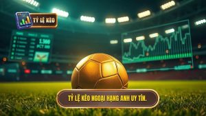 Tỷ lệ kèo Ngoại hạng Anh uy tín.
