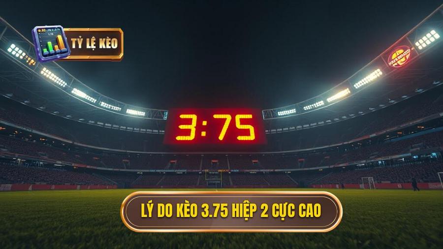 Tại sao nhà cái lại đưa ra mức kèo 3.75 cực cao cho hiệp 2?